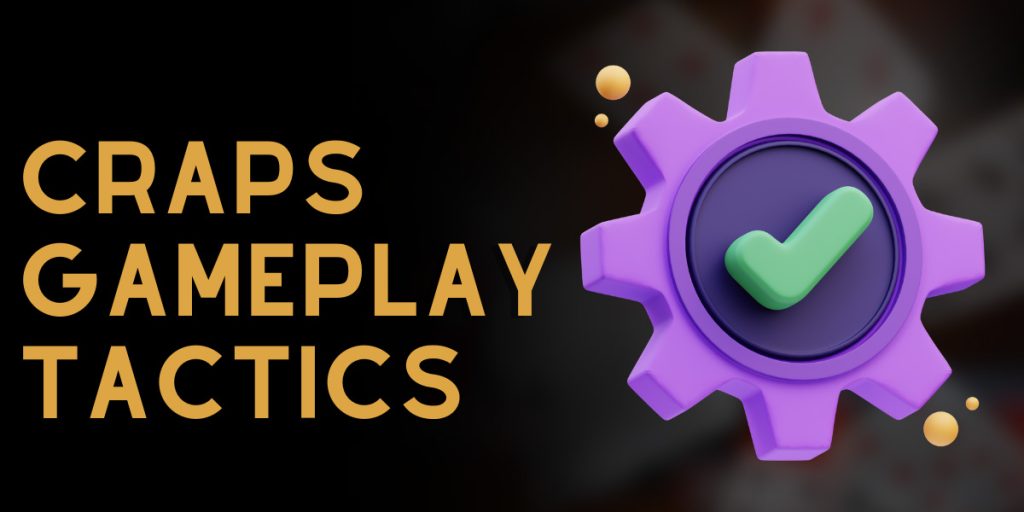 Applying Craps Gameplay Tactics